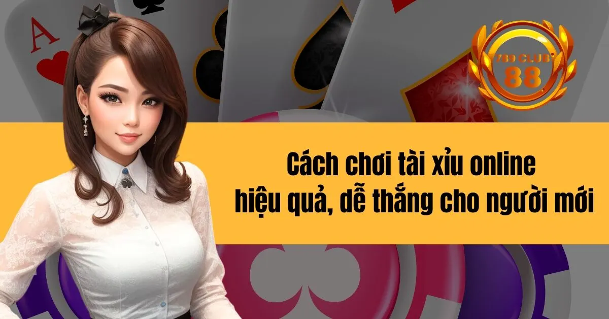 Cách chơi tài xỉu online hiệu quả, dễ thắng cho người mới
