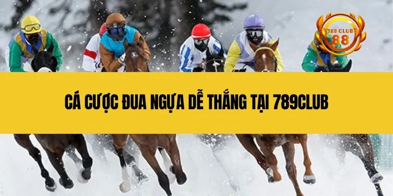 Cá cược đua ngựa dễ thắng tại 789Club