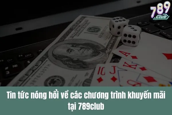 Nhà cái 789club là gì Tin tức nóng hổi về các chương trình khuyến mãi và sự kiện đặc biệt